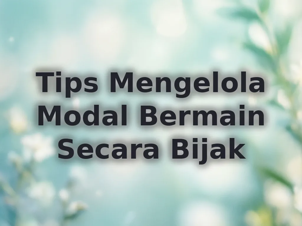 Tips Mengelola Modal Bermain Secara Bijak