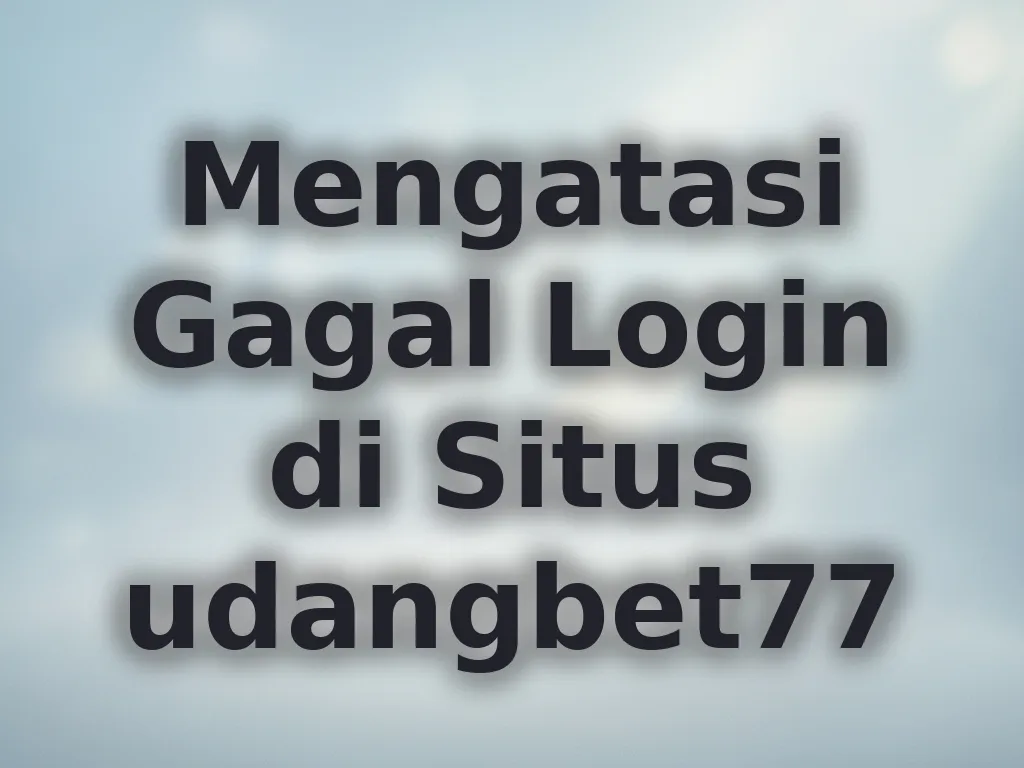 Mengatasi Gagal Login di Situs udangbet77