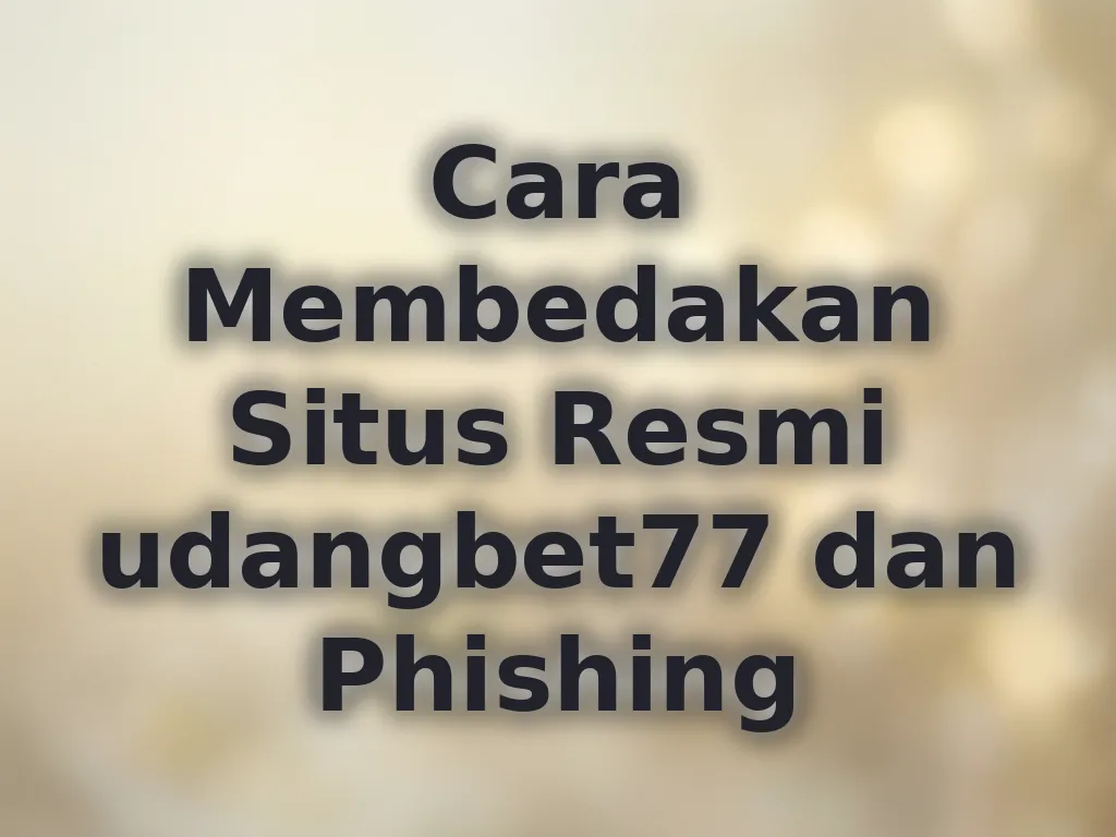 Cara Membedakan Situs Resmi udangbet77 dan Phishing
